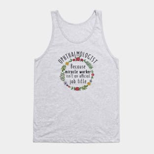 Ophthalmologist Because Miracle Worker Isn't An Official Job Title - Funny Ophthalmology Gift Tank Top